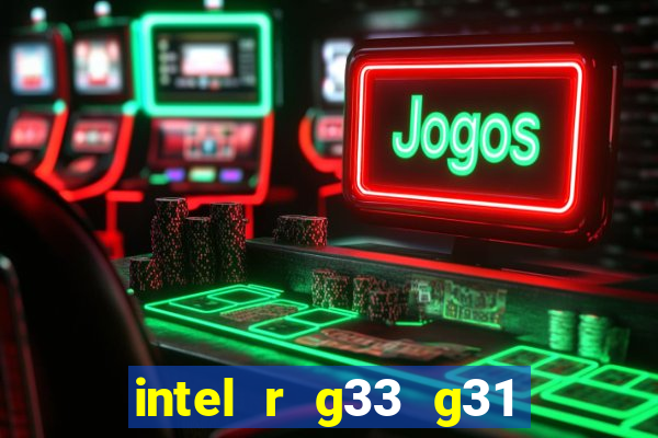 intel r g33 g31 express chipset family roda quais jogos